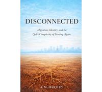Disconnected: Migration, Identity, and the Quiet Complexity of Starting Again: 1