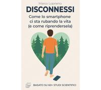Disconnessi: Come lo smartphone ci sta rubando la vita (e come riprendersela)