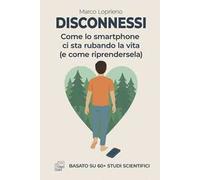 Disconnessi. Come lo smartphone ci sta rubando la vita (e come riprendersela)