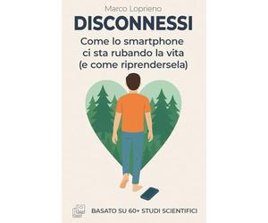 Disconnessi: Come lo smartphone ci sta rubando la vita (e come riprendersela)