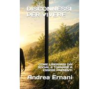 DISCONNESSI PER VIVERE: COME LIBERARSI DAI SOCIAL E TORNARE A ESSERE PRESENTI