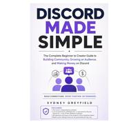 Discord Made Simple: The Complete Beginner to Creator Guide to Building Community, Growing an Audience, and Making Money on Discord
