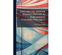 Discorsi Del Barone D'ondes Reggio Al Parlamento Italiano, Volume 1...