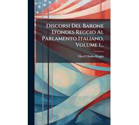 Discorsi Del Barone D'ondes Reggio Al Parlamento Italiano, Volume 1...