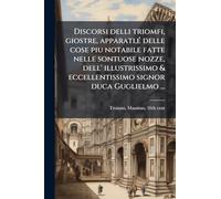 Discorsi delli triomfi, giostre, apparati, Ã(c) delle cose piu notabile fatte nelle sontuose nozze, dell' illustrissimo & eccellentissimo signor duca Guglielmo ...