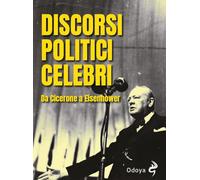 Discorsi politici celebri. Da Cicerone a Eisenhower. Ediz. illustrata