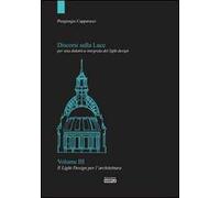 Discorsi sulla luce per una didattica integrata del light design. Vol. 3: Il light design per l'architettura