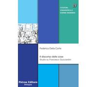 Il Discorso Delle Cose. Studio Su Francesco Guicciardini - - 2024