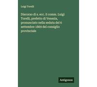 Discorso di s. ecc. il comm. Luigi Torelli, prefetto di Venezia, pronunciato nella seduta del 6 settembre 1869 del consiglio provinciale