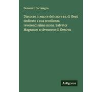 Discorso in onore del cuore ss. di Gesù dedicato a sua eccellenza reverendissima mons. Salvator Magnasco arcivescovo di Genova