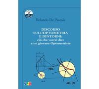 Discorso sull’optometria e dintorni: ciò che vorrei dire a un giovane optometrista. Ediz. per la scuola