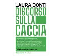 Discorso sulla caccia. Dove si parla anche di evoluzione, antropogenesi, anatomia femminile, agricoltura. Di coccolamenti durati milioni di anni. Di primati, gatte e lupi. Della dubbia compatibil...