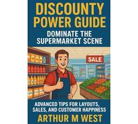 Discounty Power Guide: Dominate the Supermarket Scene: Advanced Tips for Layouts, Sales, and Customer Happiness