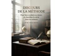 Discours de la méthode - Pour bien conduire sa raison, et chercher la vérité dans les sciences: Une exploration par Descartes de la raison et de la recherche de la vérité dans les sciences