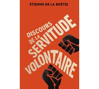 Discours de la servitude volontaire: Texte intégral + 150 fiches-mémo pour comprendre et briser les nouvelles formes de servitude