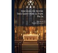 Discours De Notre Très Saint-père Le Pape Pie Ix