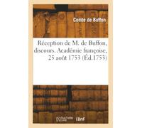 Discours prononcés dans l'Académie françoise, le samedi 25 août M. DCC. LIII. à la réception de M. de Buffon