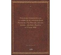 Discours prononcés sur la tombe de M. Antoine-Jean Pietri de l'Ile-Rousse, ancien maire… décédé à Ba