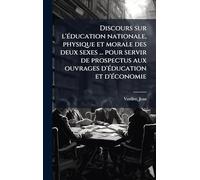 Discours sur l'Ã(c)ducation nationale, physique et morale des deux sexes ... pour servir de prospectus aux ouvrages d'Ã(c)ducation et d'Ã(c)conomie