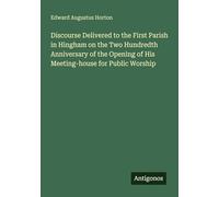 Discourse Delivered to the First Parish in Hingham on the Two Hundredth Anniversary of the Opening of His Meeting-house for Public Worship