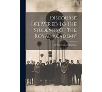 Discourse Delivered To The Students Of The Royal Academy (Tascabile)