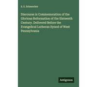 Discourse in Commemoration of the Glorious Reformation of the Sixteenth Century. Delivered Before the Evangelical Lutheran Synod of West Pennsylvania