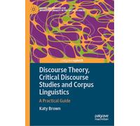 Discourse Theory, Critical Discourse Studies and Corpus Linguistics: A Practical Guide
