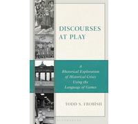 Discourses at Play: A Rhetorical Exploration of Historical Crises Using the Language of Games