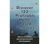 Discover 122 Profitable Home-Based Ventures: Where to Find Remote Jobs and Start Successful Home Businesses
