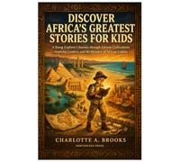 Discover Africa’s Greatest Stories for Kids: A Young Explorer's Journey through Ancient Civilizations, Inspiring Leaders, and the Wonders of African Culture: 7