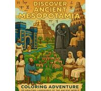 Discover Ancient Mesopotamia: Educational Coloring Book for Kids Ages 5-12 - Cradle of Civilization, First Cities & Cuneiform Writing: Explore the ... Hammurabi's Code & World's First Writings!