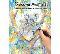 Discover Australia - A Real World Art Reverse Colouring Book: A Meditative Journey through Real Australia Places and Culture