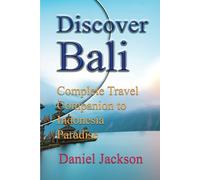 Discover Bali: Complete Travel Companion to Indonesia Paradise