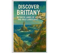 Discover Brittany: Between Lands of Legend and Wild Landscapes
