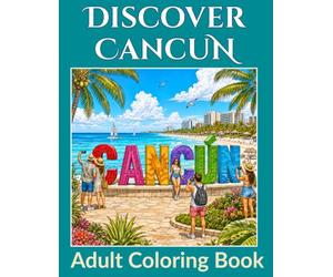 Discover Cancun Mexico Coloring Book: Featuring Tropical Beaches, Ocean Adventures, Wildlife, Resorts, and Mexican Paradise for Adult Coloring