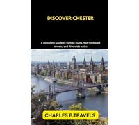 DISCOVER CHESTER: A Complete Guide to Roman Ruins, Half-Timbered Streets, and Riverside Walks: 54