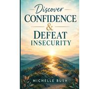 Discover Confidence & Defeat Insecurity: A Kinder Mind, A Stronger You, A More Confident Tomorrow