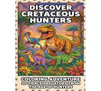 Discover Cretaceous Hunters: Coloring Adventure - 20 Fierce Predators From the Age of Hunters