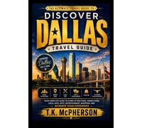 Discover Dallas Travel guide: Your Complete Guide to Iconic Attractions, Hidden Gems, Local Eats, Arts, Entertainment, Shopping, and Authentic Texas Experiences