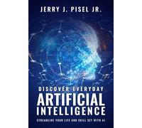 Discover Everyday Artificial Intelligence: Streamline Your Life And Skill Set with AI