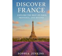 DISCOVER FRANCE: EXPLORE THE BEST OF PARIS, PROVENCE, AND BEYOND