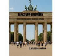 DISCOVER GERMANY: FROM FIRST-TIME VISITOR TO CULTURAL EXPLORER