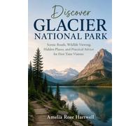 Discover Glacier National Park: Scenic Roads, Wildlife Viewing, Hidden Places, and Practical Advice for First Time Visitors