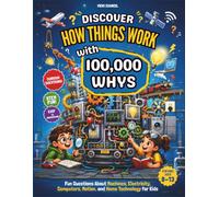 Discover How Things Work with 100,000 Whys: Fun Questions About Machines, Electricity, Computers, Motion, and Home Technology for Kids