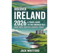 Discover Ireland 2026: A Travel Guide to the Emerald Isle-Road Trips, Castles & Coastal Trails