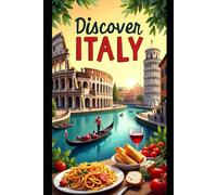 Discover Italy: Unforgettable Journeys Through Culture and Cuisine: Explore Italy's Hidden Gems, Iconic Landmarks, and Culinary Delights for an Unmatched Travel Experience