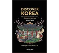 Discover Korea: A Comprehensive Guide to Culture, Cuisine, and Adventure: Unveiling the Land of Morning Calm