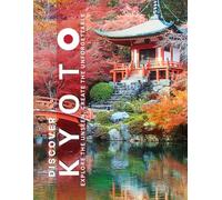 Discover Kyoto: A Premium Coffee Table Book, A Visual Odyssey Through the Temples, Gardens, and Landscapes of Japan's Ancient Capital