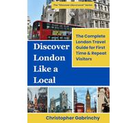 Discover London Like a Local: The Complete London Travel Guide for First Time and Repeat Visitors