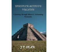DISCOVER MEXICO'S YUCATAN: A Journey Through Mexico's Enchanting Peninsula